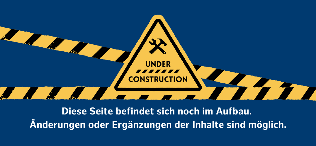 Grafik mit blauem Hintergrund und einem gelben Baustellenschild mit der Aufschrift "Under Construction". Dahinter sind zwei gelbe Absperrbänder. Darunter steht "Diese Seite befindet sich noch im Aufbau. Änderungen oder Ergänzungen der Inhalte sind möglich.